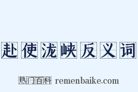 赴使泷峡反义词是什么意思的图片